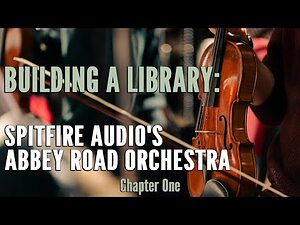 Building A Library: Spitfire Audio's ABBEY ROAD ORCHESTRA | Chapter 1
